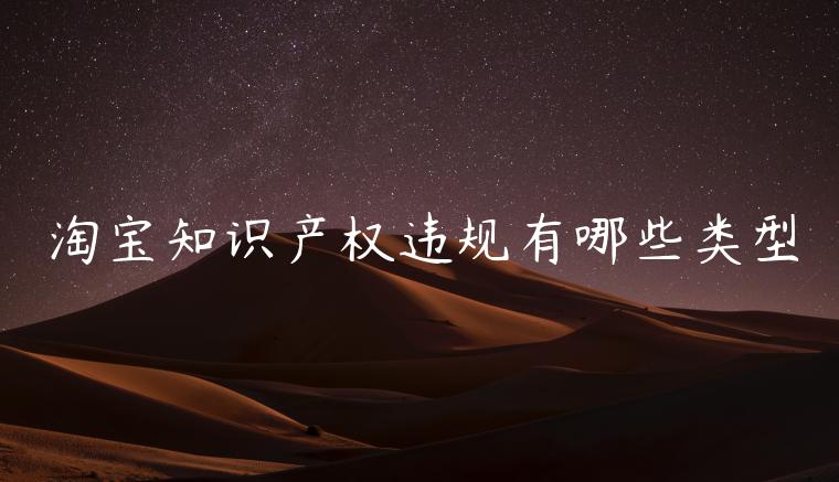 淘寶知識(shí)產(chǎn)權(quán)違規(guī)有哪些類型